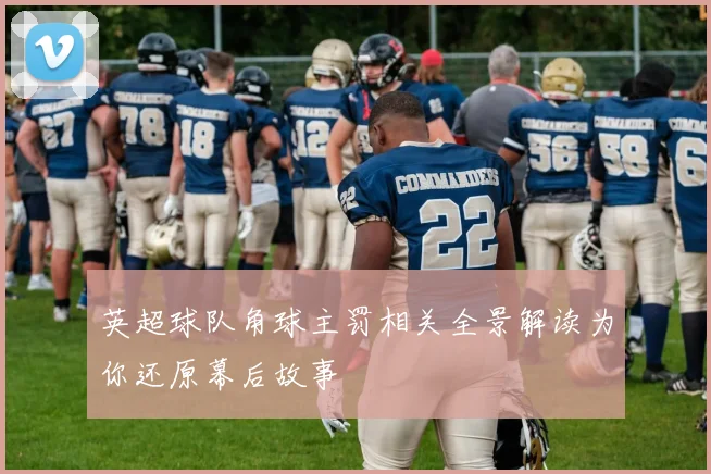 英超球队角球主罚相关全景解读为你还原幕后故事