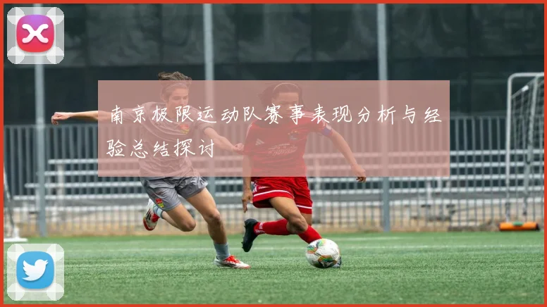 南京极限运动队赛事表现分析与经验总结探讨